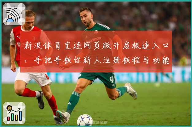 新浪体育直连网页版开启极速入口，手把手教你新人注册教程与功能亮点解析