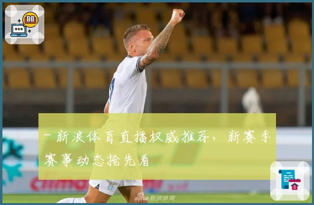 - 新浪体育直播权威推荐，新赛季赛事动态抢先看