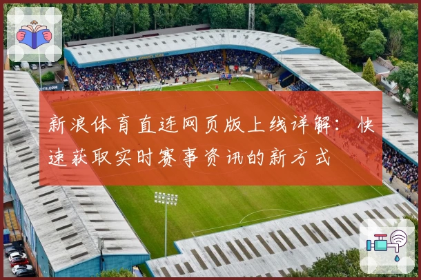 新浪体育直连网页版上线详解：快速获取实时赛事资讯的新方式