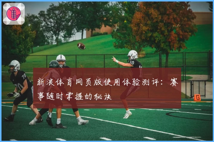 新浪体育网页版使用体验测评：赛事随时掌握的秘诀