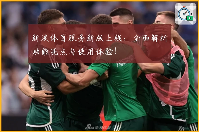 新浪体育服务新版上线,全面解析功能亮点与使用体验!