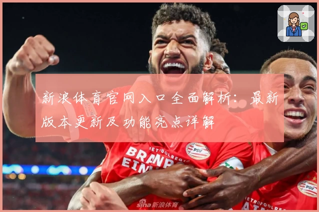 新浪体育官网入口全面解析：最新版本更新及功能亮点详解