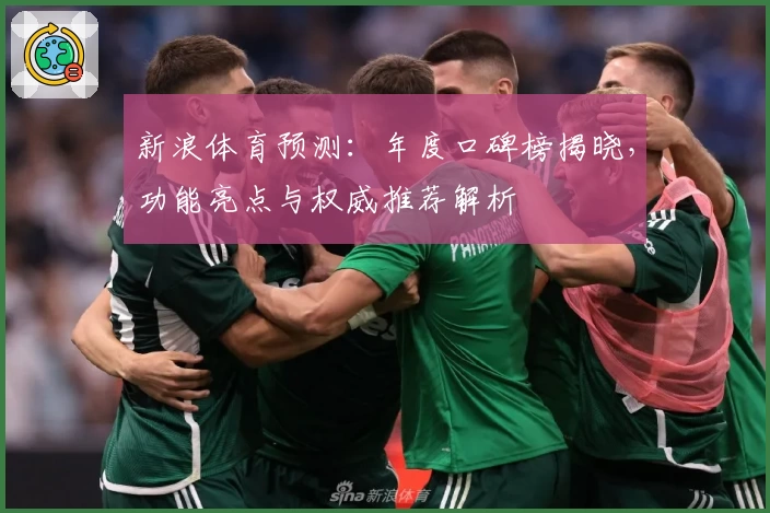 新浪体育预测：年度口碑榜揭晓，功能亮点与权威推荐解析